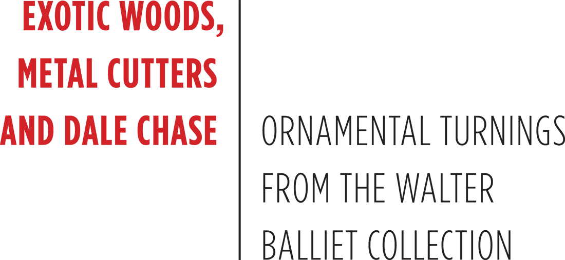 Exotic Woods, Metal Cutters and Dale Chase: Ornamental Turnings from the Walter Balliet Collection